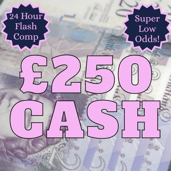 SUPER LOW ODDS! 24 HOUR FLASH COMP - WIN £250 CASH!