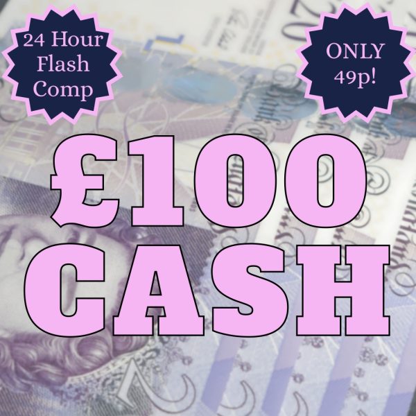 24 HOUR FLASH COMP - WIN £100 CASH FOR 49P!