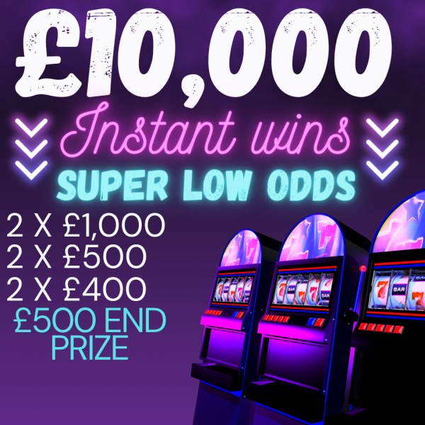 SUPER LOW ODDS INSTANT WINS! £10K IN HUGE PRIZES + £500 END PRIZE