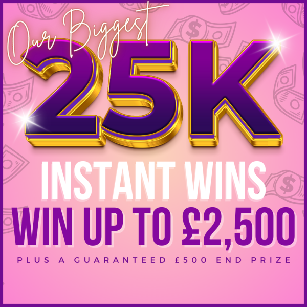 WIN £2.5K INSTANTLY! £25,000 INSTANT WIN POT + £500 END PRIZE!