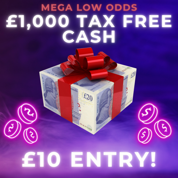 MEGA LOW ODDS £1,000 TAX FREE CASH - £10 ENTRY