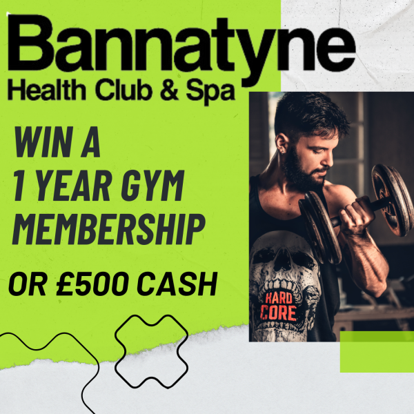 1 YEAR BANNATYNES GYM MEMBERSHIP OR £500 CASH!