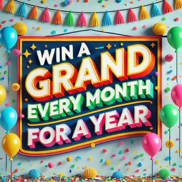 £1,000 A MONTH FOR A YEAR OR £10K! + 12 X £1K INSTANT WINS!